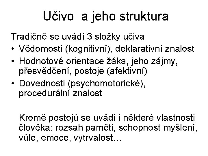 Učivo a jeho struktura Tradičně se uvádí 3 složky učiva • Vědomosti (kognitivní), deklarativní Učivo a jeho struktura Tradičně se uvádí 3 složky učiva • Vědomosti (kognitivní), deklarativní