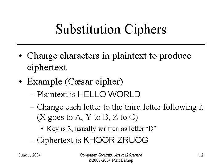 Substitution Ciphers • Change characters in plaintext to produce ciphertext • Example (Cæsar cipher)