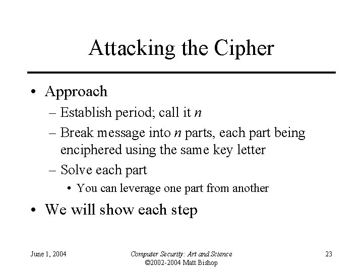 Attacking the Cipher • Approach – Establish period; call it n – Break message