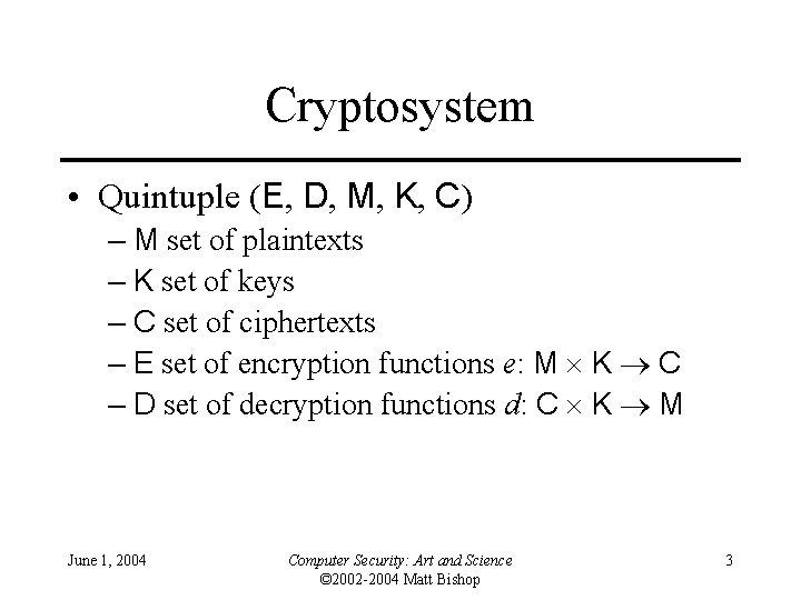Cryptosystem • Quintuple (E, D, M, K, C) – M set of plaintexts –