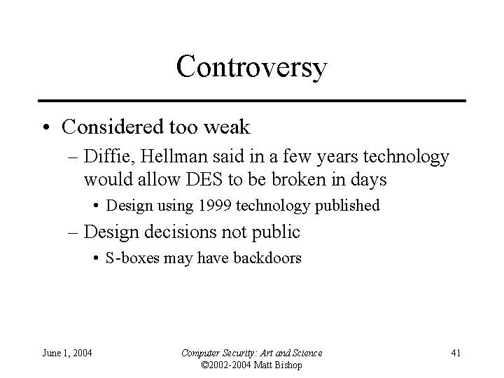 Controversy • Considered too weak – Diffie, Hellman said in a few years technology