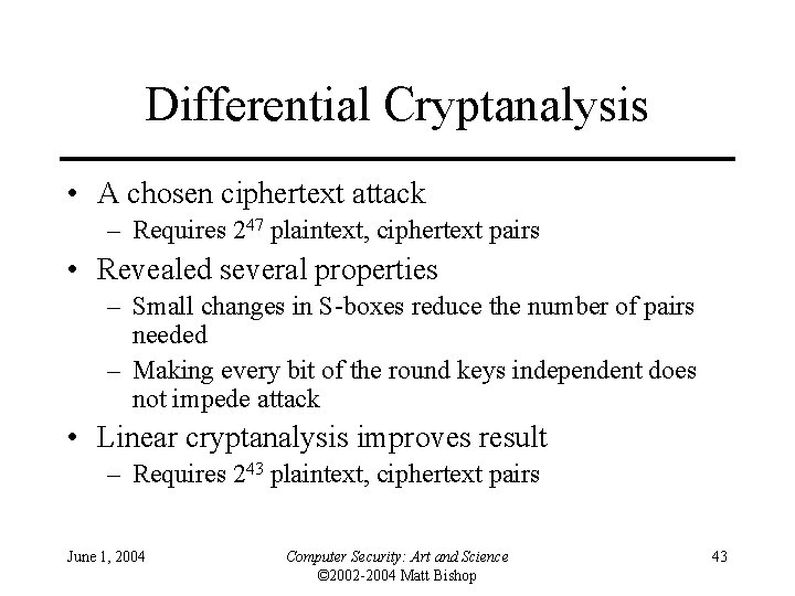 Differential Cryptanalysis • A chosen ciphertext attack – Requires 247 plaintext, ciphertext pairs •