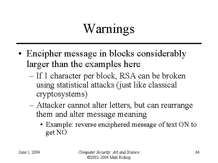 Warnings • Encipher message in blocks considerably larger than the examples here – If