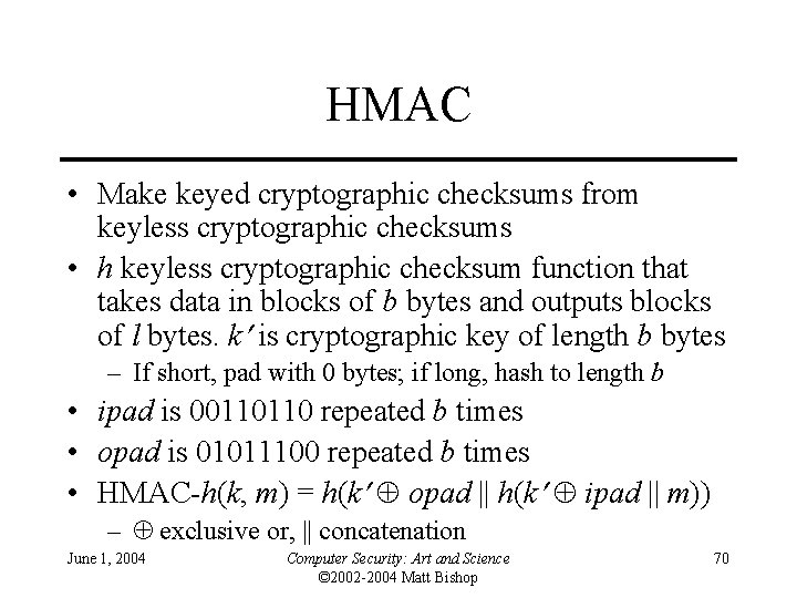 HMAC • Make keyed cryptographic checksums from keyless cryptographic checksums • h keyless cryptographic