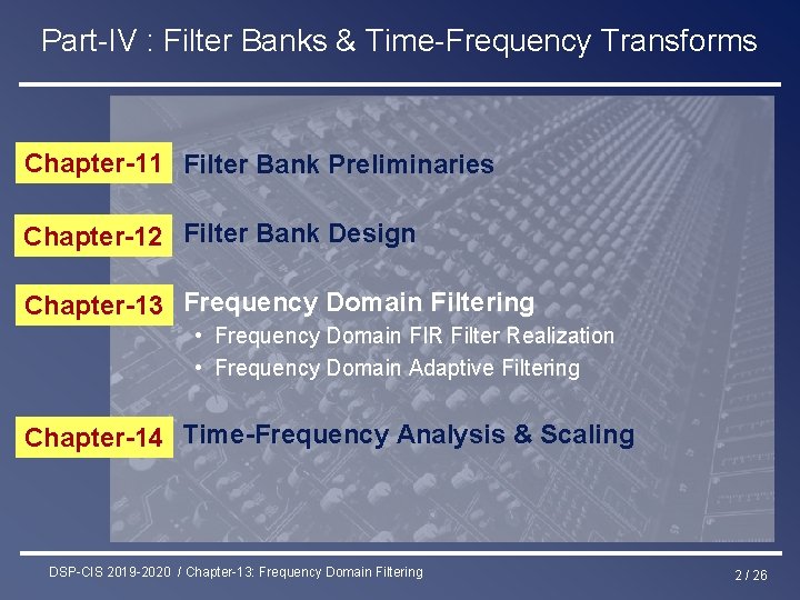 Part-IV : Filter Banks & Time-Frequency Transforms Chapter-11 Filter Bank Preliminaries Chapter-12 Filter Bank