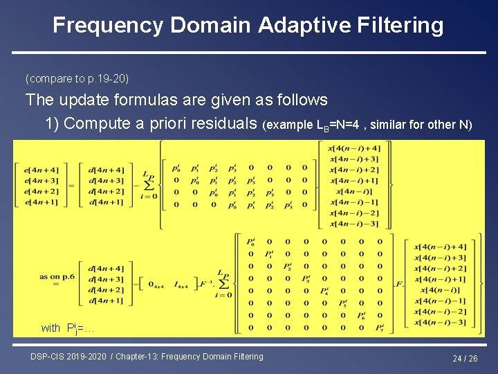 Frequency Domain Adaptive Filtering (compare to p. 19 -20) The update formulas are given