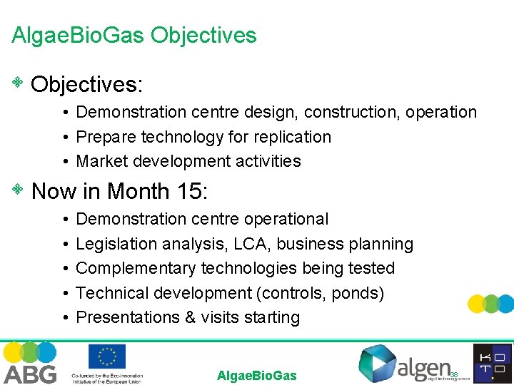 Algae. Bio. Gas Objectives • Objectives: • Demonstration centre design, construction, operation • Prepare