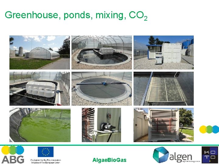 Greenhouse, ponds, mixing, CO 2 Algae. Bio. Gas 