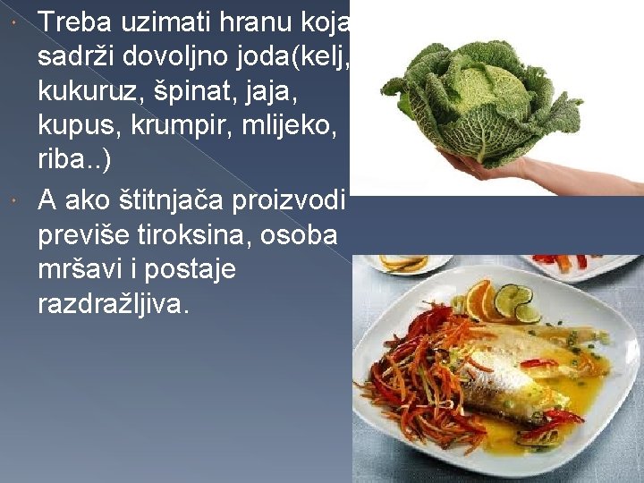 Treba uzimati hranu koja sadrži dovoljno joda(kelj, kukuruz, špinat, jaja, kupus, krumpir, mlijeko, riba.