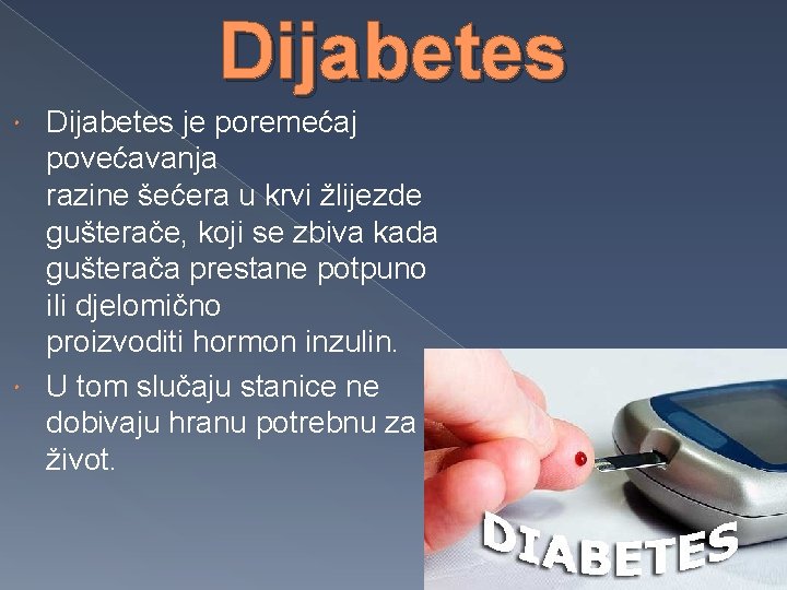 Dijabetes je poremećaj povećavanja razine šećera u krvi žlijezde gušterače, koji se zbiva kada