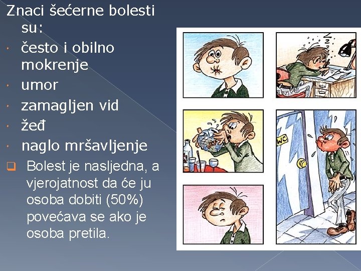 Znaci šećerne bolesti su: često i obilno mokrenje umor zamagljen vid žeđ naglo mršavljenje