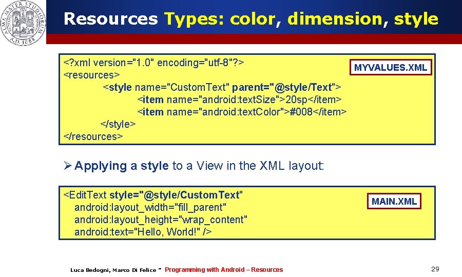 Resources Types: color, dimension, style <? xml version="1. 0" encoding="utf-8"? > MYVALUES. XML <resources>
