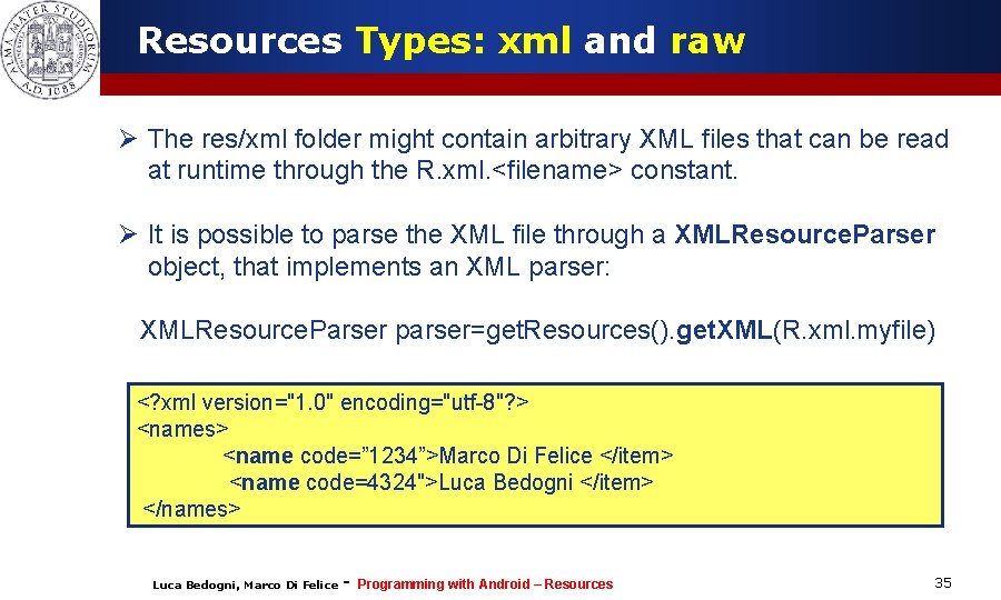 Resources Types: xml and raw Ø The res/xml folder might contain arbitrary XML files