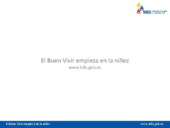 El Buen Vivir empieza en la niñez www. infa. gob. ec 