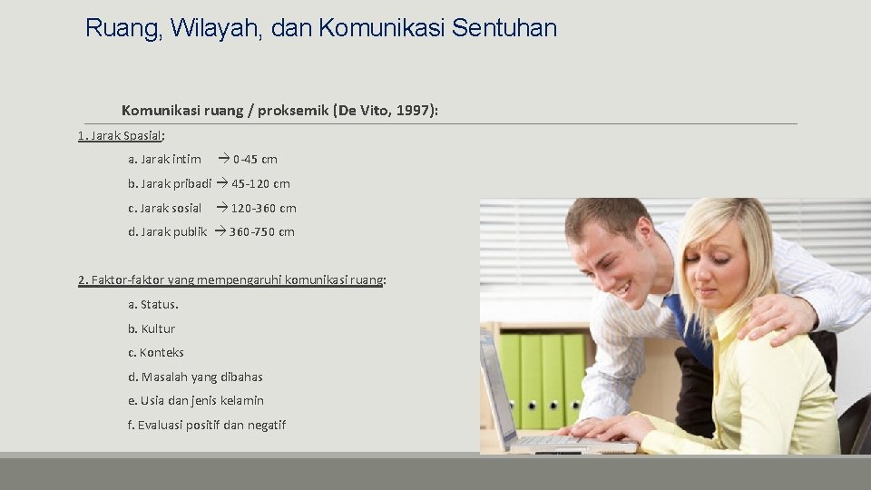 Ruang, Wilayah, dan Komunikasi Sentuhan Komunikasi ruang / proksemik (De Vito, 1997): 1. Jarak