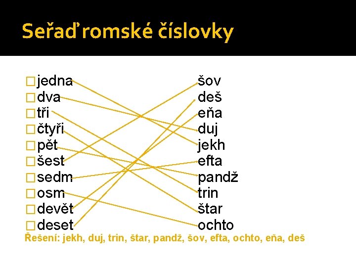Seřaď romské číslovky �jedna �dva �tři �čtyři �pět �šest �sedm �osm �devět �deset šov
