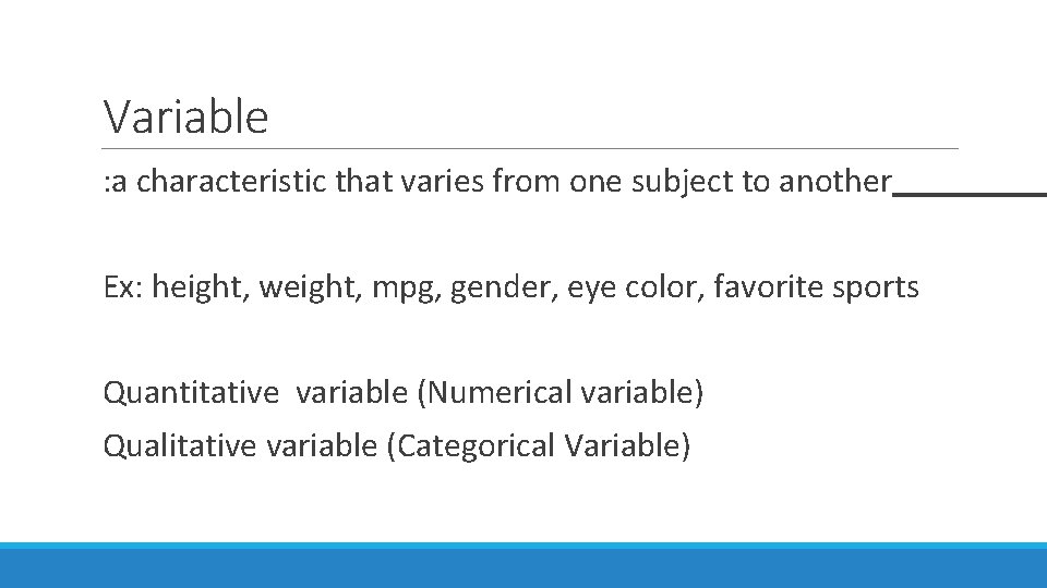 Variable : a characteristic that varies from one subject to another Ex: height, weight,