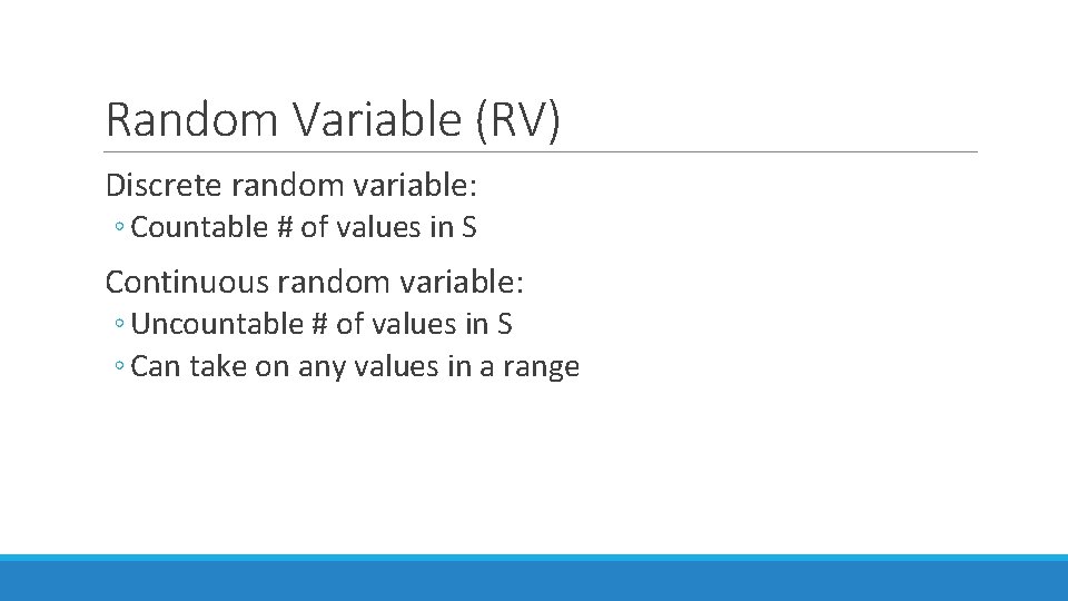 Random Variable (RV) Discrete random variable: ◦ Countable # of values in S Continuous
