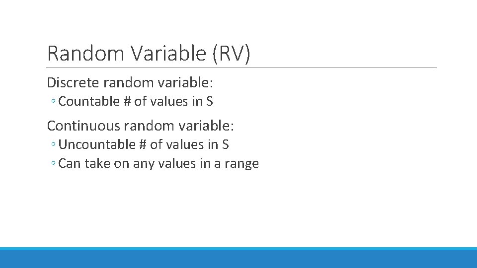 Random Variable (RV) Discrete random variable: ◦ Countable # of values in S Continuous Random Variable (RV) Discrete random variable: ◦ Countable # of values in S Continuous
