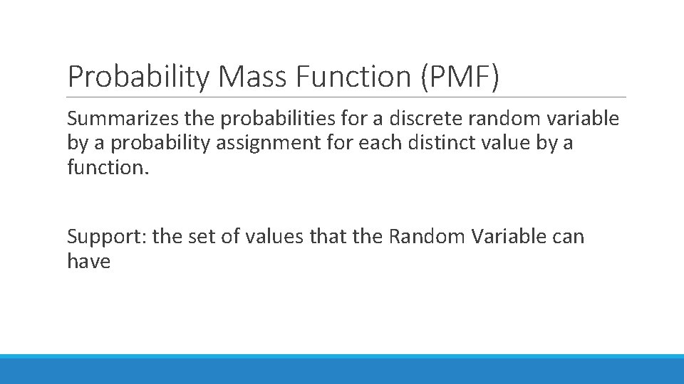Probability Mass Function (PMF) Summarizes the probabilities for a discrete random variable by a Probability Mass Function (PMF) Summarizes the probabilities for a discrete random variable by a