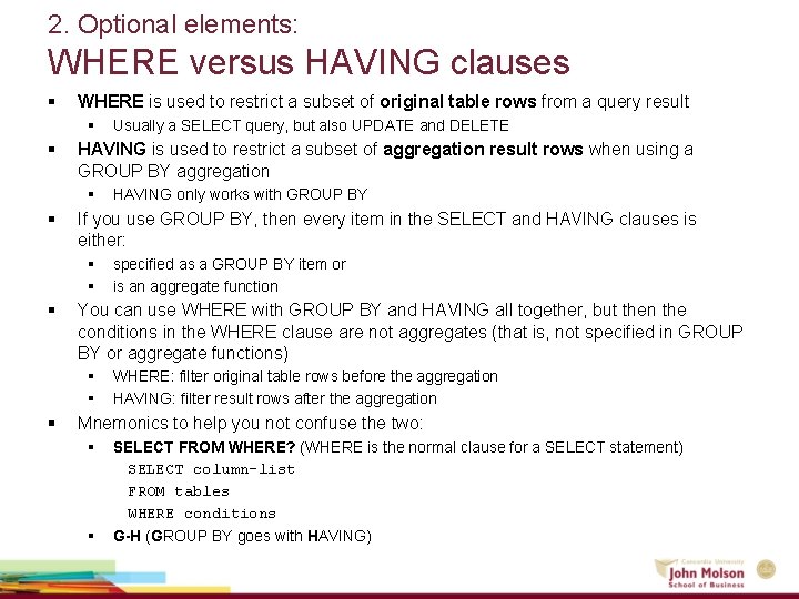 2. Optional elements: WHERE versus HAVING clauses § WHERE is used to restrict a