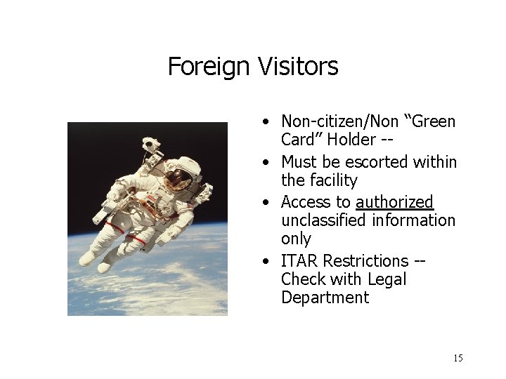 Foreign Visitors • Non-citizen/Non “Green Card” Holder - • Must be escorted within the