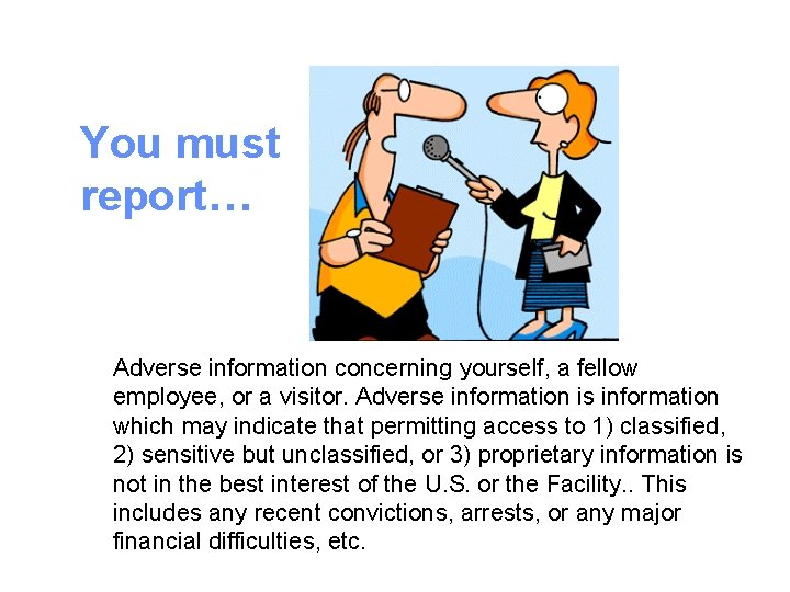 You must report… Adverse information concerning yourself, a fellow employee, or a visitor. Adverse