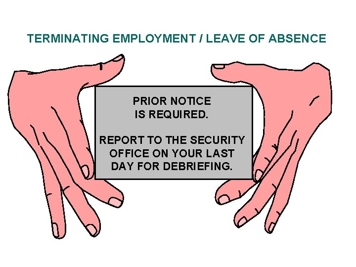TERMINATING EMPLOYMENT / LEAVE OF ABSENCE PRIOR NOTICE IS REQUIRED. REPORT TO THE SECURITY