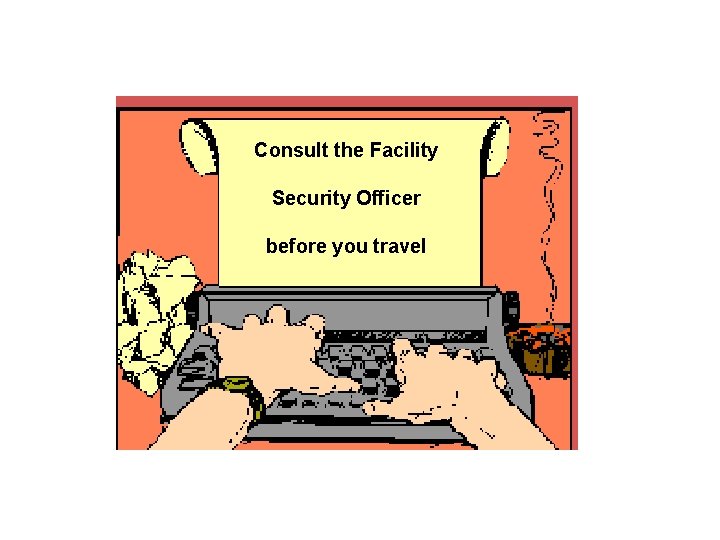 Consult the Facility Security Officer before you travel 