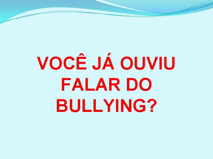 VOCÊ JÁ OUVIU FALAR DO BULLYING? 