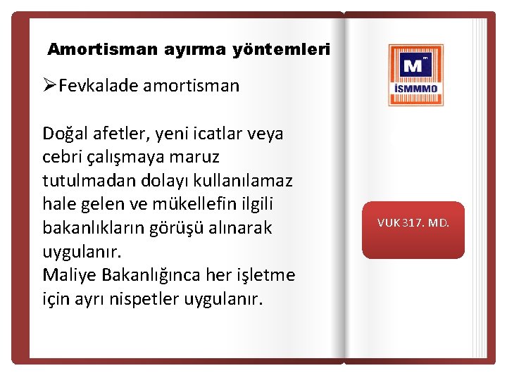 Amortisman ayırma yöntemleri ØFevkalade amortisman Doğal afetler, yeni icatlar veya cebri çalışmaya maruz tutulmadan