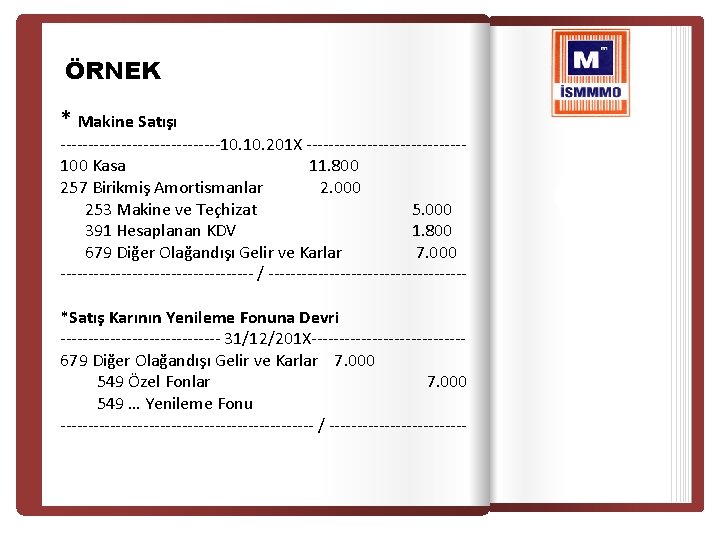 ÖRNEK * Makine Satışı ---------------10. 201 X --------------100 Kasa 11. 800 257 Birikmiş Amortismanlar