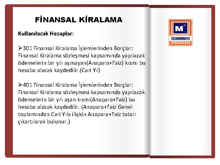 FİNANSAL KİRALAMA Kullanılacak Hesaplar: Ø 301 Finansal Kiralama İşlemlerinden Borçlar: Finansal Kiralama sözleşmesi kapsamında