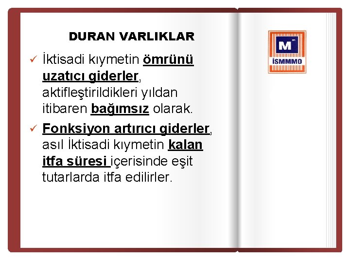 DURAN VARLIKLAR ü ü İktisadi kıymetin ömrünü uzatıcı giderler, aktifleştirildikleri yıldan itibaren bağımsız olarak.