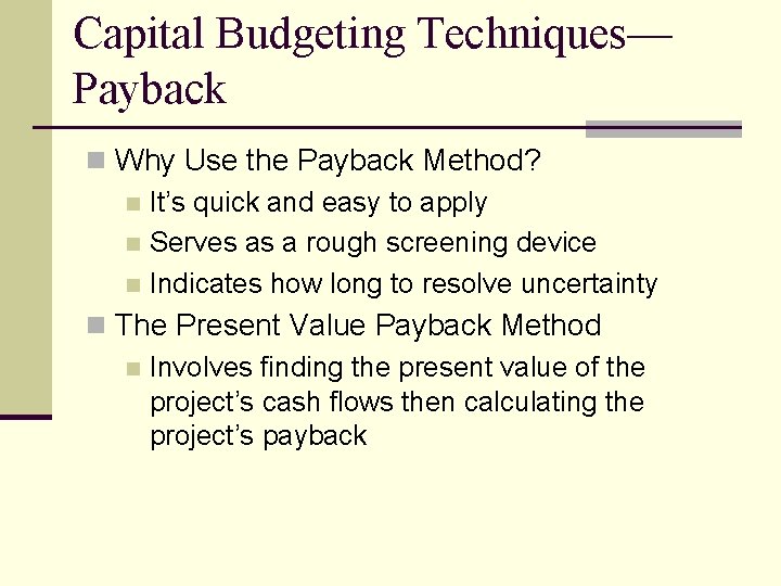 Capital Budgeting Techniques— Payback n Why Use the Payback Method? n It’s quick and