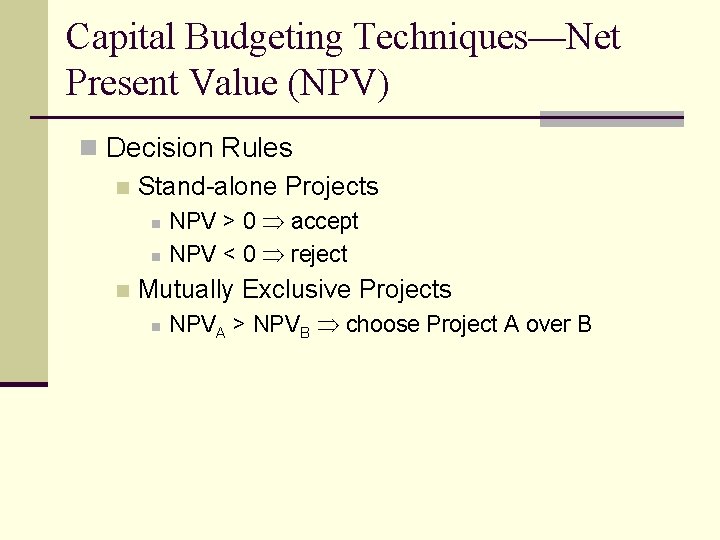 Capital Budgeting Techniques—Net Present Value (NPV) n Decision Rules n Stand-alone Projects n n