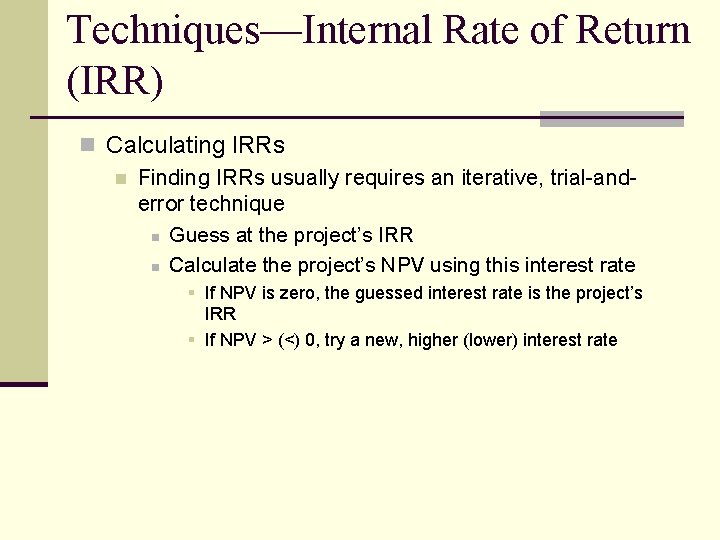 Techniques—Internal Rate of Return (IRR) n Calculating IRRs n Finding IRRs usually requires an