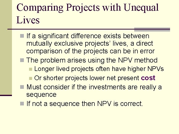 Comparing Projects with Unequal Lives n If a significant difference exists between mutually exclusive