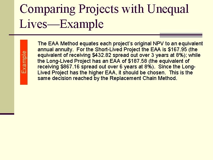 Example Comparing Projects with Unequal Lives—Example The EAA Method equates each project’s original NPV