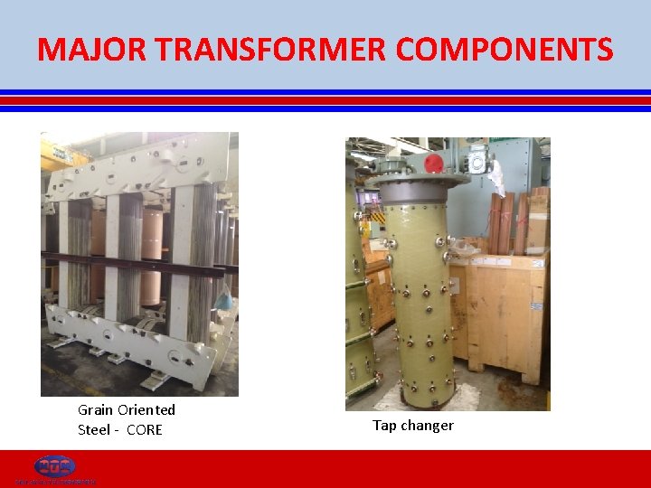 MAJOR TRANSFORMER COMPONENTS Grain Oriented Steel - CORE Tap changer 