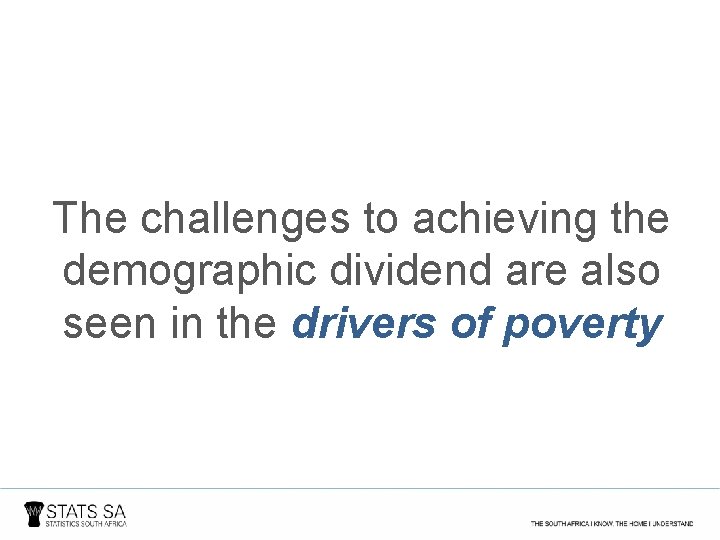 The challenges to achieving the demographic dividend are also seen in the drivers of