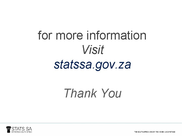 for more information Visit statssa. gov. za Thank You 