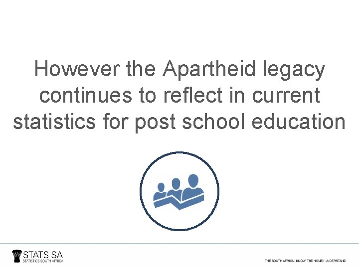 However the Apartheid legacy continues to reflect in current statistics for post school education