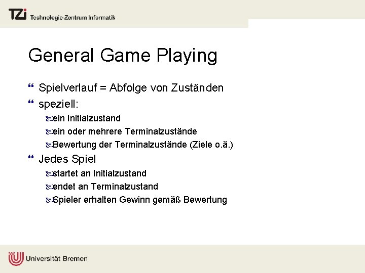 General Game Playing } Spielverlauf = Abfolge von Zuständen } speziell: ein Initialzustand ein