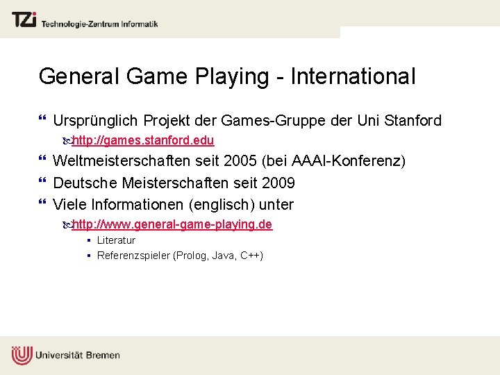 General Game Playing - International } Ursprünglich Projekt der Games-Gruppe der Uni Stanford http: