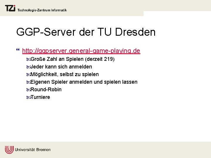 GGP-Server der TU Dresden } http: //ggpserver. general-game-playing. de Große Zahl an Spielen (derzeit