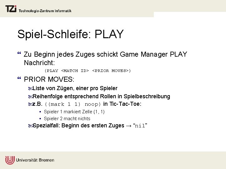 Spiel-Schleife: PLAY } Zu Beginn jedes Zuges schickt Game Manager PLAY Nachricht: (PLAY <MATCH