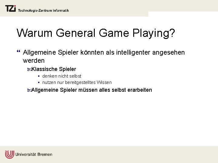 Warum General Game Playing? } Allgemeine Spieler könnten als intelligenter angesehen werden Klassische Spieler