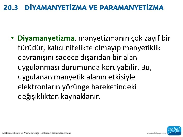  • Diyamanyetizma, manyetizmanın çok zayıf bir türüdür, kalıcı nitelikte olmayıp manyetiklik davranışını sadece