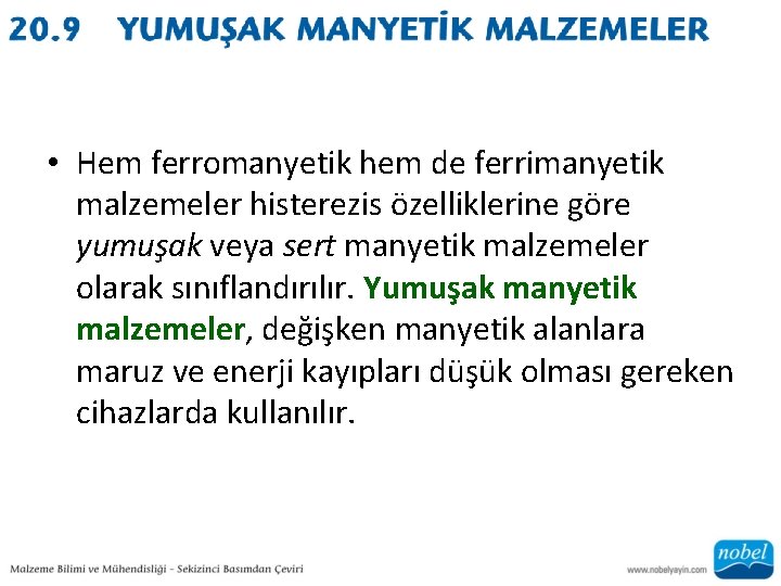  • Hem ferromanyetik hem de ferrimanyetik malzemeler histerezis özelliklerine göre yumuşak veya sert